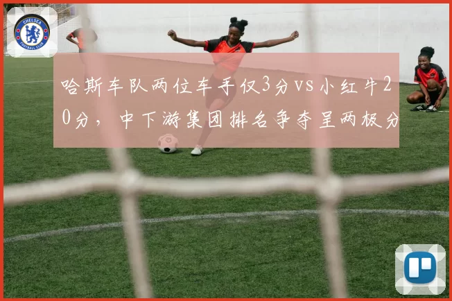 哈斯车队两位车手仅3分vs小红牛20分，中下游集团排名争夺呈两极分化