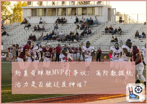 约基奇蝉联MVP引争议：高阶数据统治力是否被过度神话？