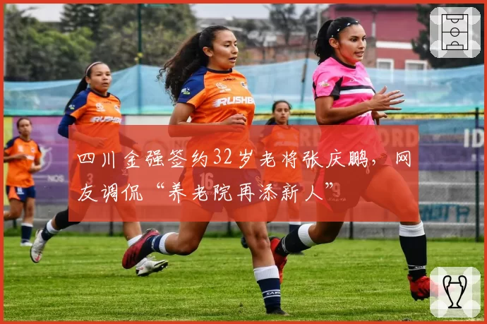 四川金强签约32岁老将张庆鹏，网友调侃“养老院再添新人”
