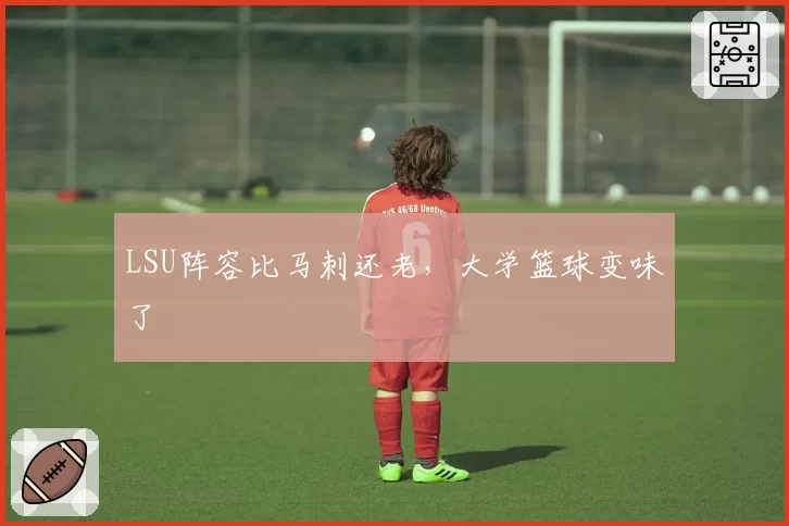 LSU阵容比马刺还老，大学篮球变味了
